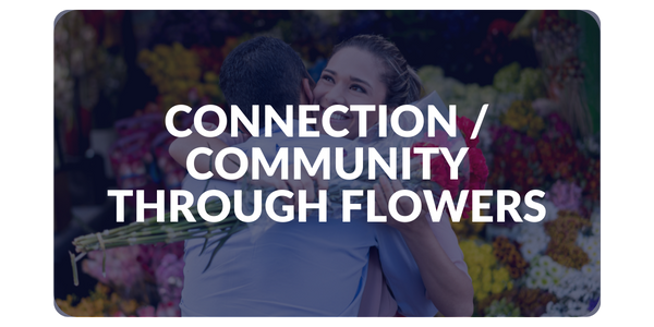 Connection & Community Through Flowers